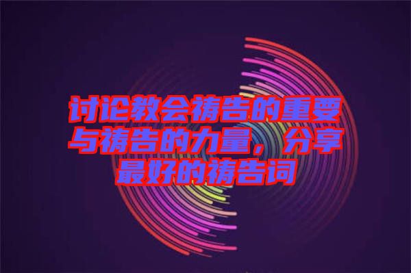 討論教會禱告的重要與禱告的力量，分享最好的禱告詞