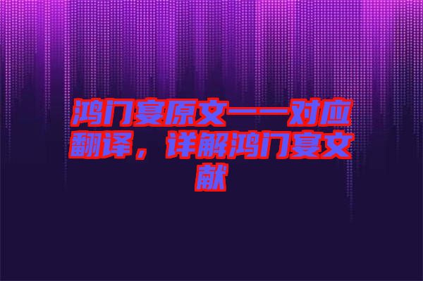 鴻門宴原文一一對應翻譯,詳解鴻門宴文獻