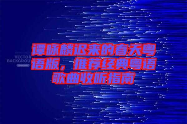 譚詠麟遲來的春天粵語版,推薦經(jīng)典粵語歌曲收聽指南