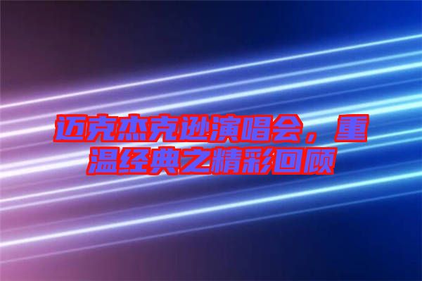 邁克杰克遜演唱會，重溫經典之精彩回顧