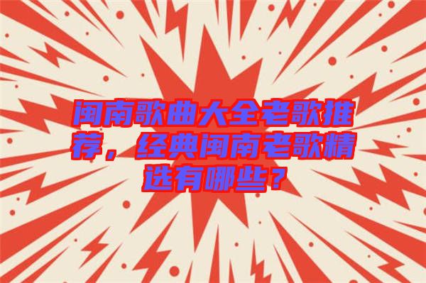 閩南歌曲大全老歌推薦,經典閩南老歌精選有哪些?