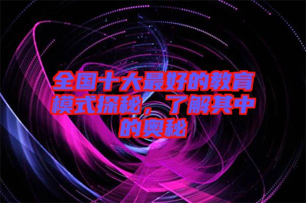 全國十大最好的教育模式探秘，了解其中的奧秘
