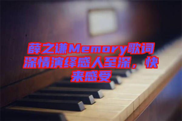 薛之謙Memory歌詞深情演繹感人至深,快來(lái)感受