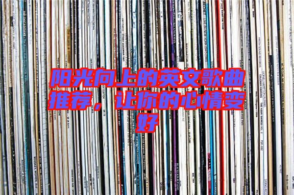 陽光向上的英文歌曲推薦,讓你的心情變好