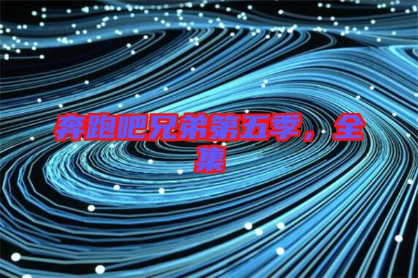 奔跑吧兄弟第五季，全集