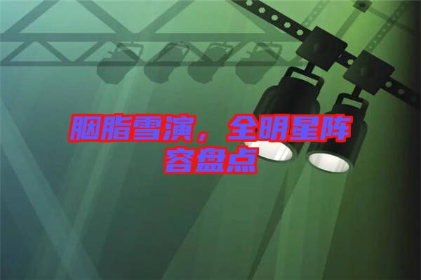 胭脂雪演,全明星陣容盤(pán)點(diǎn)