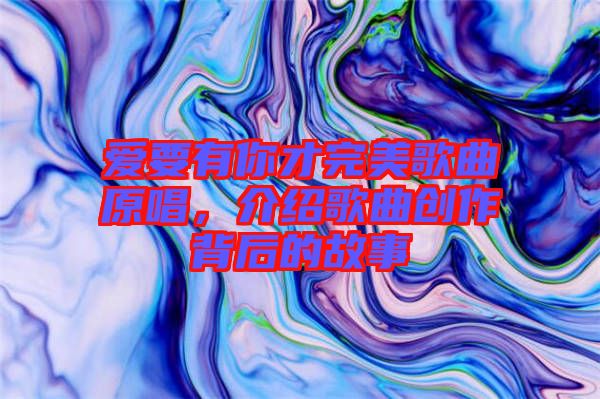 愛要有你才完美歌曲原唱,介紹歌曲創作背后的故事