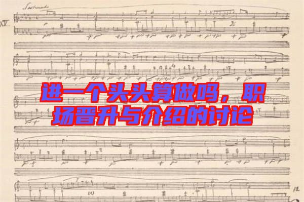 進一個頭頭算做嗎,職場晉升與介紹的討論