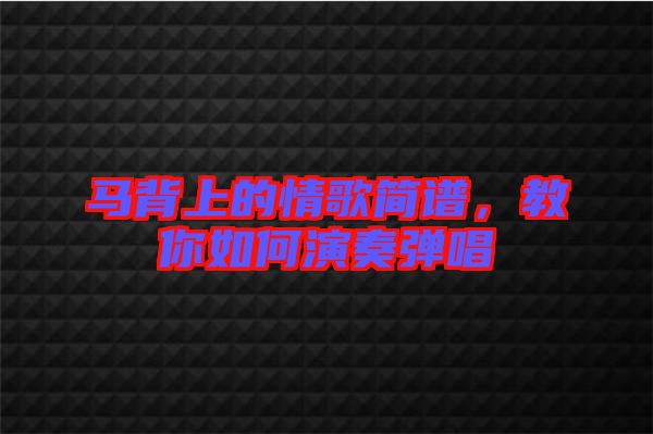 馬背上的情歌簡譜,教你如何演奏彈唱