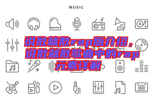 說散就散rap版介紹，說散就散歌曲中的rap元素詳解
