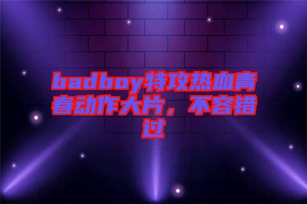 badboy特攻熱血青春動作大片,不容錯過
