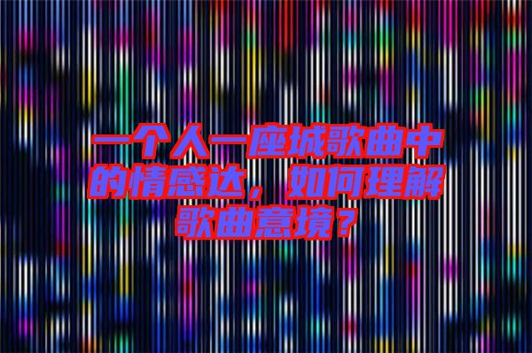 一個人一座城歌曲中的情感達，如何理解歌曲意境？