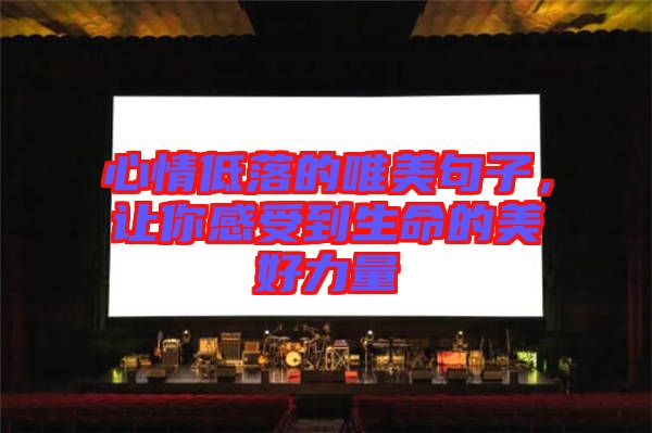 心情低落的唯美句子,讓你感受到生命的美好力量