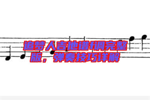 追夢人吉他譜f調完整版，彈奏技巧詳解