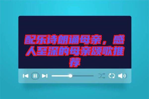 配樂詩朗誦母親，感人至深的母親頌歌推薦