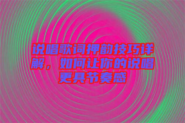 說唱歌詞押韻技巧詳解,如何讓你的說唱更具節(jié)奏感