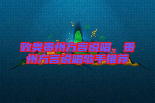 敗類貴州方言說唱，貴州方言說唱歌手推薦