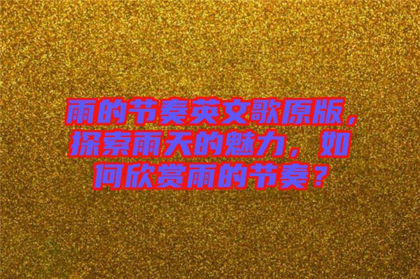 雨的節奏英文歌原版，探索雨天的魅力，如何欣賞雨的節奏？