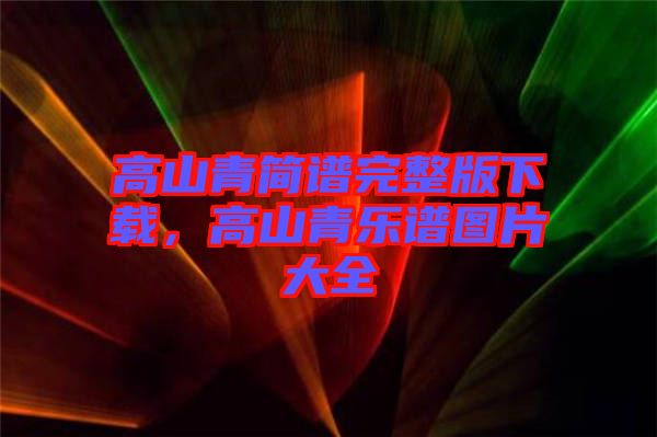 高山青簡譜完整版下載,高山青樂譜圖片大全