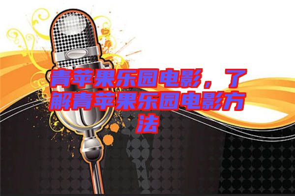 青蘋果樂園電影，了解青蘋果樂園電影方法