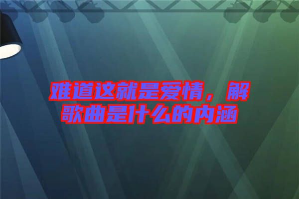 難道這就是愛情,解歌曲是什么的內(nèi)涵