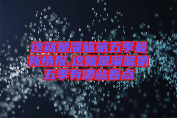 這就是灌籃第五季最新情報,這就是灌籃第五季有哪些看點