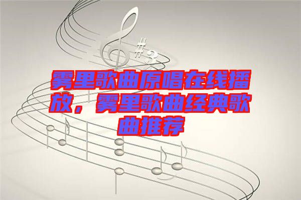 霧里歌曲原唱在線播放,霧里歌曲經(jīng)典歌曲推薦