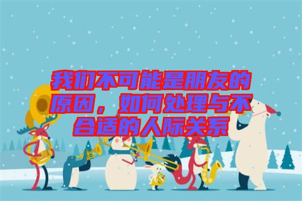 我們不可能是朋友的原因,如何處理與不合適的人際關系