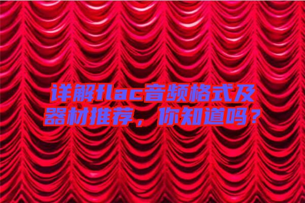 詳解flac音頻格式及器材推薦,你知道嗎?