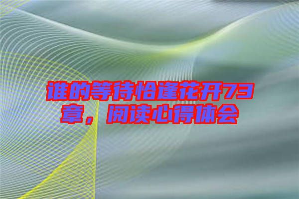 誰的等待恰逢花開73章,閱讀心得體會