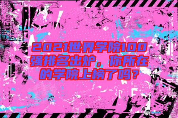 2021世界學院100強排名出爐,你所在的學院上榜了嗎?