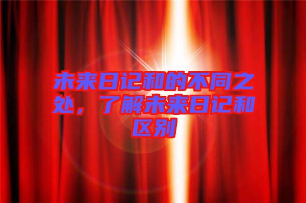 未來日記和的不同之處,了解未來日記和區別