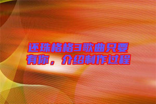 還珠格格3歌曲只要有你,介紹制作過程