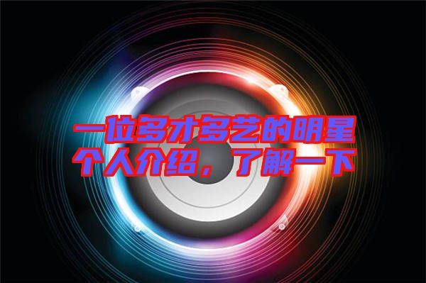 一位多才多藝的明星個人介紹,了解一下