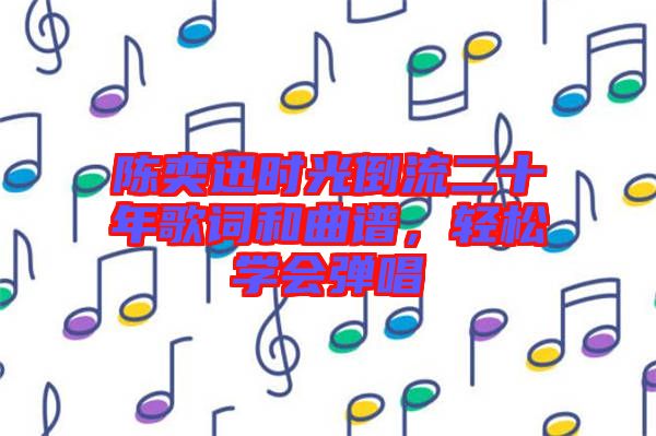 陳奕迅時光倒流二十年歌詞和曲譜,輕松學會彈唱