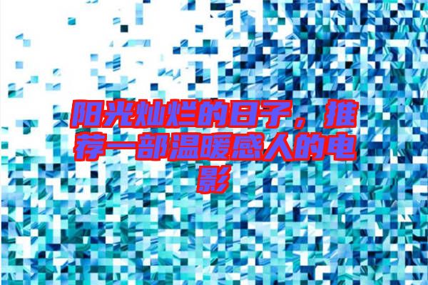 陽(yáng)光燦爛的日子，推薦一部溫暖感人的電影