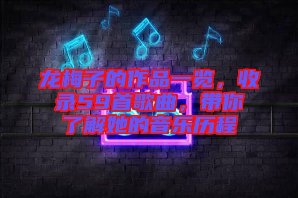 龍梅子的作品一覽,收錄59首歌曲,帶你了解她的音樂歷程