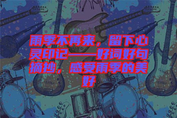 雨季不再來，留下心靈印記——好詞好句摘抄，感受雨季的美好