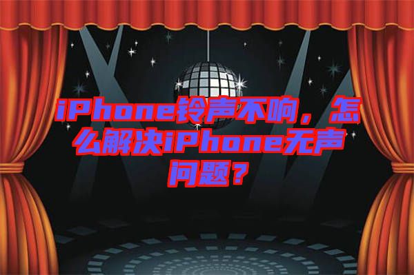 iPhone鈴聲不響,怎么解決iPhone無聲問題?