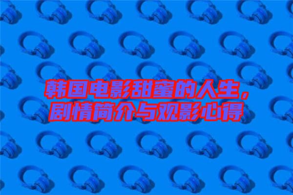 韓國電影甜蜜的人生,劇情簡介與觀影心得