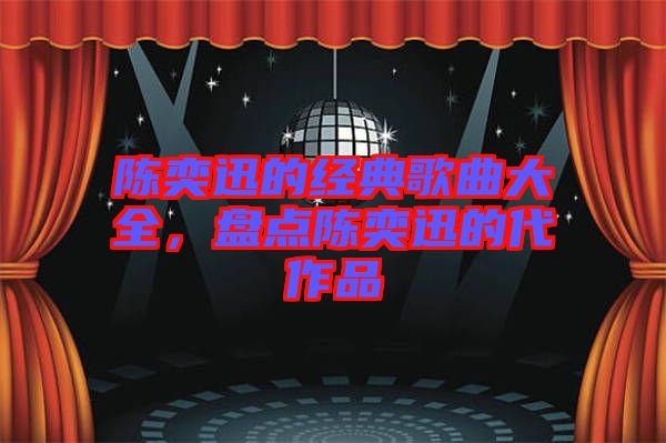陳奕迅的經典歌曲大全,盤點陳奕迅的代作品