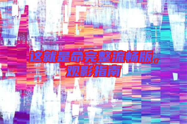 這就是命完整流暢版，觀影指南