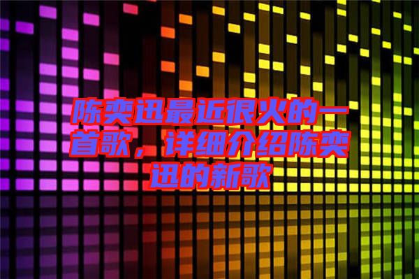 陳奕迅最近很火的一首歌,詳細介紹陳奕迅的新歌