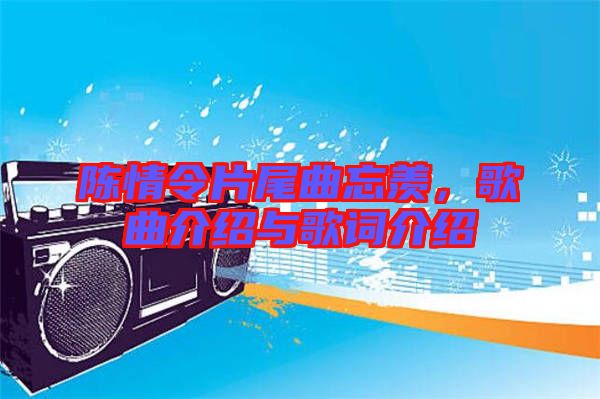 陳情令片尾曲忘羨,歌曲介紹與歌詞介紹