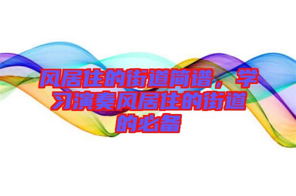 風(fēng)居住的街道簡譜，學(xué)習(xí)演奏風(fēng)居住的街道的必備