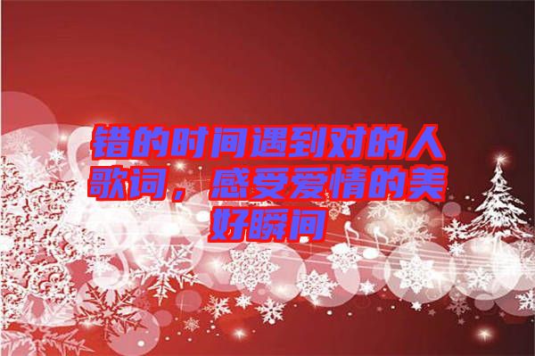 錯的時間遇到對的人歌詞,感受愛情的美好瞬間