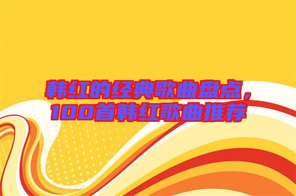 韓紅的經典歌曲盤點,100首韓紅歌曲推薦