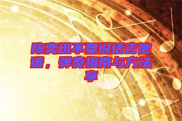 陳奕迅不要說話吉他譜,彈奏指南與方法享