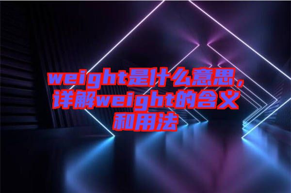 weight是什么意思,詳解weight的含義和用法