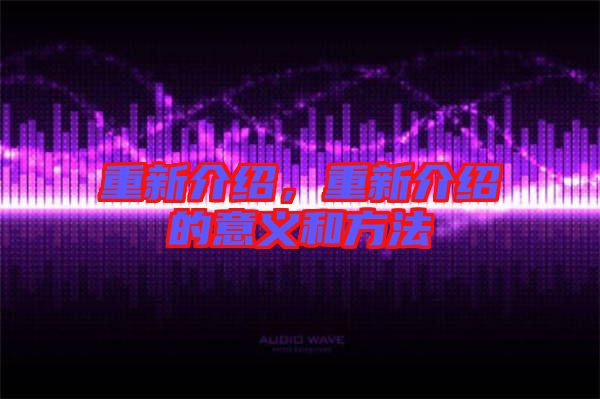 重新介紹,重新介紹的意義和方法